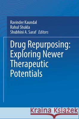 Drug Repurposing: Exploring Newer Therapeutic Potentials Ravinder Kaundal Rahul Shukla Shubhini A. Saraf 9789819545216
