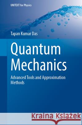 Quantum Mechanics: Advanced Tools and Approximation Methods Tapan Kumar Das 9789819545452