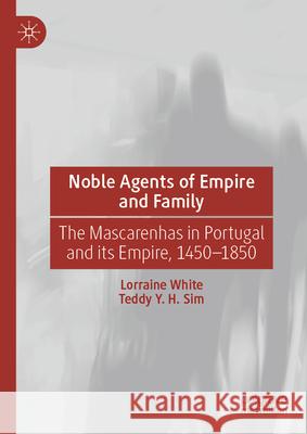 Noble Agents of Empire and Family: The Mascarenhas in Portugal and Its Empire, 1450-1850 Lorraine White Teddy Y 9789819545629 Palgrave MacMillan