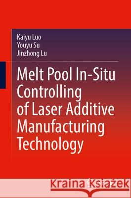 Melt Pool In-Situ Controlling of Laser Additive Manufacturing Technology Luo, Kaiyu, Su, Youyu, Lu, Jinzhong 9789819545964
