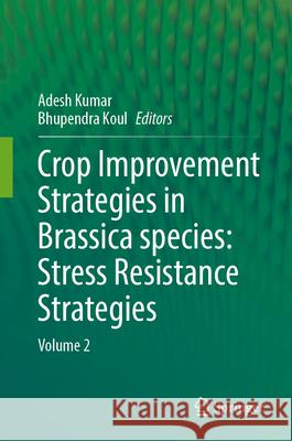 Crop Improvement Strategies in Brassica Species: Stress Resistance Strategies: Volume 2 Adesh Kumar Bhupendra Koul 9789819547128 Springer