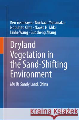 Dryland Vegetation in the Sand-Shifting Environment: Mu Us Sandy Land, China Ken Yoshikawa Norikazu Yamanaka Nobuhito Ohte 9789819547340 Springer