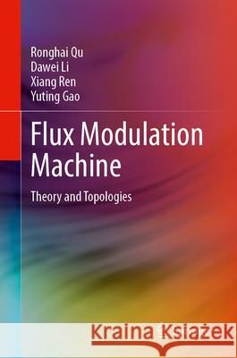 Flux Modulation Machine: Theory and Topologies Ronghai Qu Dawei Li Xiang Ren 9789819547456 Springer