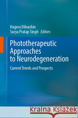 Phototherapeutic Approaches to Neurodegeneration: Current Trends and Prospects Hagera Dilnashin Surya Pratap Singh 9789819547500