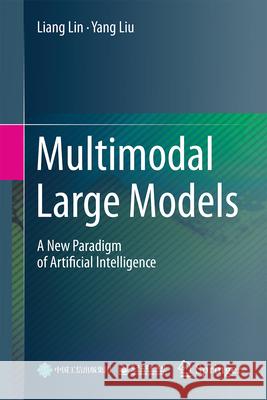 Multimodal Large Models: A New Paradigm of Artificial Intelligence Liang Lin Yang Liu 9789819549283 Springer