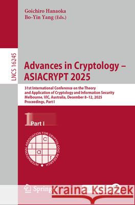 Advances in Cryptology - Asiacrypt 2025: 31st International Conference on the Theory and Application of Cryptology and Information Security, Melbourne Goichiro Hanaoka Bo-Yin Yang 9789819550173 Springer