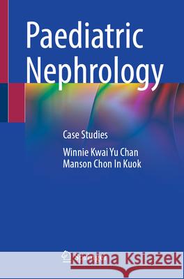 Paediatric Nephrology: Case Studies Winnie Kwai Yu Chan Manson Chon in Kuok 9789819550593