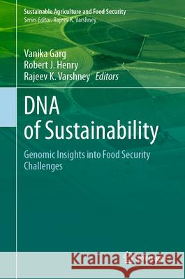 DNA of Sustainability: Genomic Insights Into Food Security Challenges Vanika Garg Robert Henry Rajeev Kumar Varshney 9789819551088 Springer