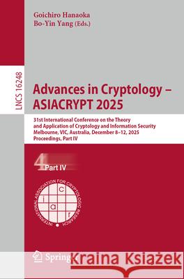 Advances in Cryptology - Asiacrypt 2025: 31st International Conference on the Theory and Application of Cryptology and Information Security, Melbourne Goichiro Hanaoka Bo-Yin Yang 9789819551125 Springer