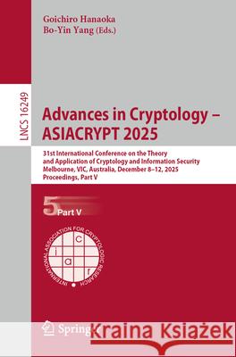 Advances in Cryptology - Asiacrypt 2025: 31st International Conference on the Theory and Application of Cryptology and Information Security, Melbourne Goichiro Hanaoka Bo-Yin Yang 9789819551156 Springer