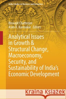 Analytical Issues in Growth & Structural Change, Macroeconomy, Security, and Sustainability of India's Economic Development Biswajit Chatterjee Asim K. Karmakar 9789819552412 Springer