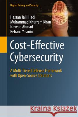 Cost-Effective Cybersecurity: A Multi-Tiered Defense Framework with Open-Source Solutions Hassan Jalil Hadi Muhammad Khurram Khan Naveed Ahmad 9789819552849