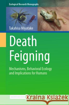 Death Feigning: Mechanisms, Behavioral Ecology and Implications for Humans Takahisa Miyatake 9789819553181 Springer
