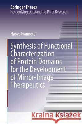 Synthesis of Functional Characterization of Protein Domains for the Development of Mirror-Image Therapeutics Naoya Iwamoto 9789819553655 Springer
