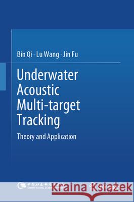 Underwater Acoustic Multi-Target Tracking: Theory and Application Bin Qi Lu Wang Jin Fu 9789819554249 Springer