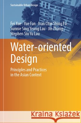 Water-oriented Design: Principles and Practices in the Asian Context Stephen Siu Yu Lau 9789819554485 Springer