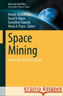 Space Mining: Humanity's Quest for Equity Hamid Jahankhani David V. Kilpin Eustathios Sainidis 9789819555420 Springer