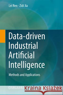 Data-Driven Industrial Artificial Intelligence: Methods and Applications Lei Ren Zidi Jia 9789819555734 Springer