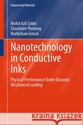 Nanotechnology in Conductive Inks: Physical Performance Under Dynamic Mechanical Loading Mohd Azli Salim Chonlatee Photong Norhisham Ismail 9789819557073