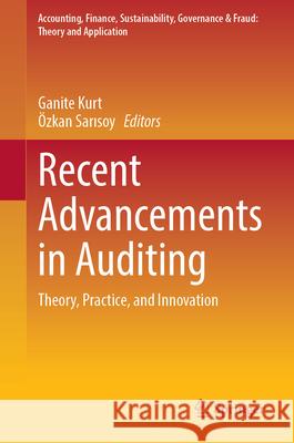 Recent Advancements in Auditing: Theory, Practice, and Innovation Ganite Kurt ?zkan Sarısoy 9789819558100