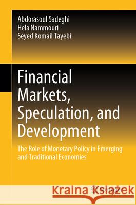 Financial Markets, Speculation, and Development Sadeghi, Abdorasoul, Nammouri, Hela, Tayebi, Seyed Komail 9789819558940 Springer Nature Singapore