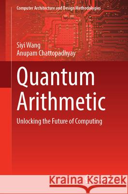 Quantum Arithmetic: Unlocking the Future of Computing Siyi Wang Anupam Chattopadhyay 9789819560387 Springer