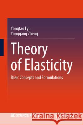 Theory of Elasticity: Basic Concepts and Formulations Yongtao Lyu Yonggang Zheng 9789819560424 Springer