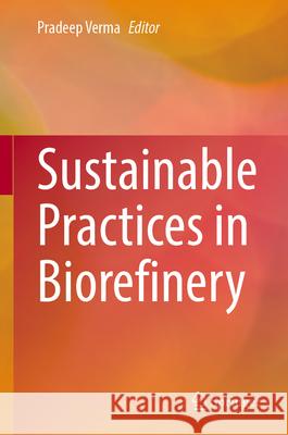 Sustainable Practices in Biorefinery Pradeep Verma 9789819560707 Springer