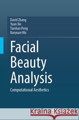 Facial Beauty Analysis: Computational Aesthetics David Zhang Yuan Xie Tianhao Peng 9789819561438