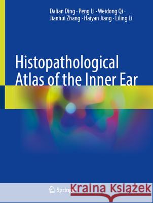 Histopathological Atlas of the Inner Ear Dalian Ding Peng Li Weidong Qi 9789819563371 Springer