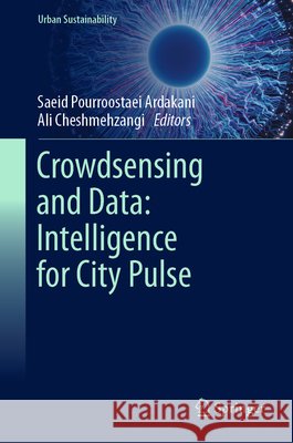 Crowdsensing and Data: Intelligence for City Pulse Saeid Pourroostae Ali Cheshmehzangi 9789819563579 Springer