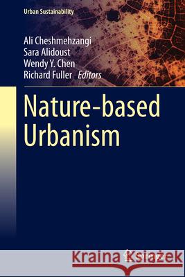 Nature-Based Urbanism Ali Cheshmehzangi Sara Alidoust Wendy Y. Chen 9789819568635