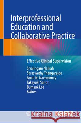 Interprofessional Education and Collaborative Practice: Effective Clinical Supervision Sivalingam Nalliah Saraswathy Thangarajoo Amutha Navamoney 9789819569526 Springer