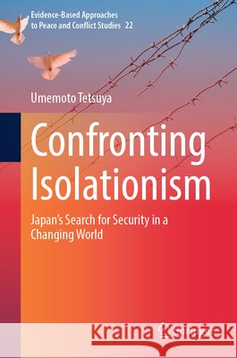 Confronting Isolationism: Japan's Search for Security in a Changing World Umemoto Tetsuya 9789819570072 Springer