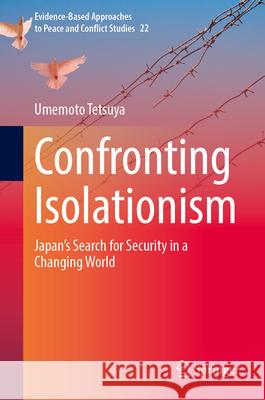 Confronting Isolationism: Japan's Search for Security in a Changing World Umemoto Tetsuya 9789819570072 Springer