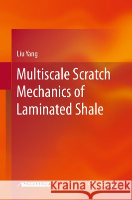 Multiscale Scratch Mechanics of Laminated Shale Liu Yang 9789819570409