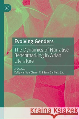 Evolving Genders: The Dynamics of Narrative Benchmarking in Asian Literature Kelly Kar Yue Chan Lau Garfield Ch 9789819574322 Palgrave MacMillan