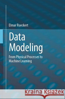 Data Modeling: From Physical Processes to Machine Learning Rueckert, Elmar 9789819575916