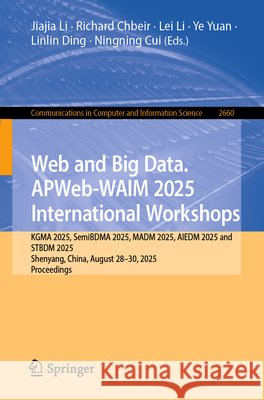 Web and Big Data. Apweb-Waim 2025 International Workshops: Kgma 2025, Semibdma 2025, Madm 2025, Aiedm 2025 and Stbdm 2025, Shenyang, China, August 28- Jiajia Li Richard Chbeir Lei Li 9789819579952