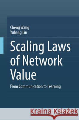 Scaling Laws of Network Value: From Communication to Learning Cheng Wang Yuhang Lin 9789819581092