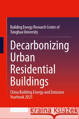 Decarbonizing Urban Residential Buildings: China Building Energy and Emission Yearbook 2025 Building Energy Research Center of Tsinghua University 9789819581993 Springer
