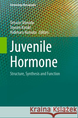 Juvenile Hormone: Structure, Synthesis and Function Tetsuro Shinoda Toyomi Kotaki Hideharu Numata 9789819586042 Springer
