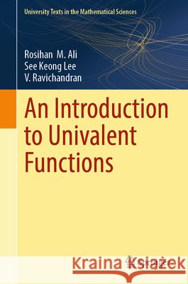 An Introduction to Univalent Functions Rosihan M. Ali See Keong Lee V. Ravichandran 9789819588152