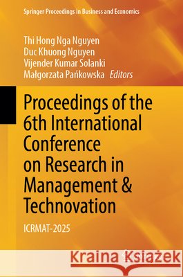 Proceedings of the 6th International Conference on Research in Management & Technovation: Icrmat-2025 Thi Hong Nga Nguyen Duc Khuong Nguyen Vijender Kumar Solanki 9789819591121