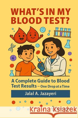 What's in My Blood Test?: A Complete Guide to Blood Test Results - One Drop at a Time Jazayeri, Jalal A. 9789819591282