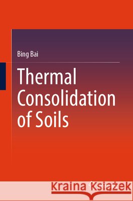 Thermal Consolidation of Soils Bing Bai 9789819592364