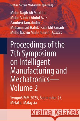 Proceedings of the 7th Symposium on Intelligent Manufacturing and Mechatronics - Volume 2: Symposimm 2025, September 25, Melaka, Malaysia Mohd Najib Ali Mokhtar Mohd Sanusi Abdul Aziz Zamberi Jamaludin 9789819596621