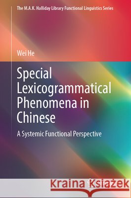 Special Lexicogrammatical Phenomena in Chinese: A Systemic Functional Perspective He, Wei 9789819596850 Springer