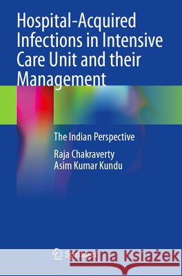 Hospital-Acquired Infections in Intensive Care Unit and their Management Chakraverty, Raja, Kundu, Asim Kumar 9789819600205