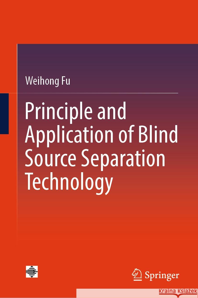 Principle and Application of Blind Source Separation Technology Weihong Fu 9789819600212